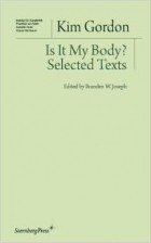 Kim Gordon - Kim Gordon - is it My Body? Selected Texts (Institut Fur Kunstkritik)