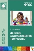Тамара Комарова - Детское художественное творчество. Для занятий с детьми 2-7 лет