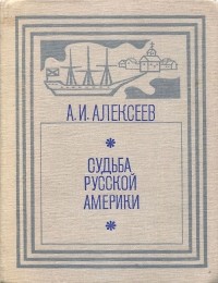 Александр Алексеев - Судьба Русской Америки