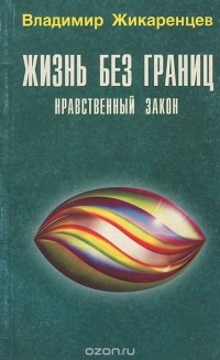 Владимир Жикаренцев - Жизнь без границ. Нравственный закон