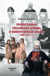 Сергей Бычков - Православная Российская Церковь и императорская власть (1900-1917 гг.)