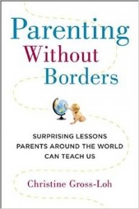 Кристина Гросс-Ло - Parenting Without Borders: Surprising Lessons Parents Around the World Can Teach Us