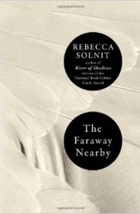 Rebecca Solnit - The Faraway Nearby