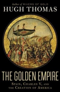 The Golden Empire: Spain, Charles V, and the Creation of America