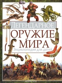 Юрий Школьник - Легендарное оружие мира. Энциклопедия для детей