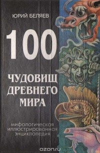Юрий Беляев - 100 чудовищ древнего мира. Мифологическая иллюстрированная энциклопедия