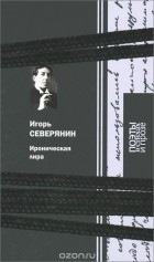 Игорь Северянин - Ироническая лира