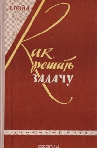 Дьёрдь Пойа - Как решать задачу. Пособие для учителей