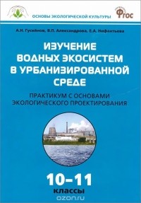  - Изучение водных экосистем в урбанизированной среде. 10-11 классы. Практикум с основами экологического проектирования