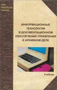  - Информационные технологии в документационном обеспечении управления и архивном деле. Учебник