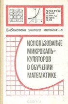  - Использование микрокалькуляторов в обучении математике