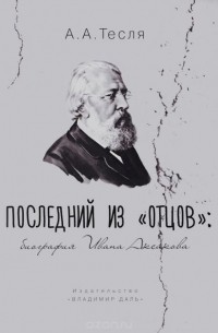 Андрей Тесля - Последний из "отцов". Биография Ивана Аксакова