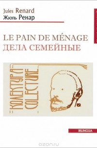 Жюль Ренар - Le pain de ménage / Дела семейные