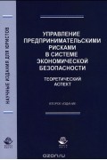  - Управление предпринимательскими рисками в системе экономической безопасности. Теоретический аспект