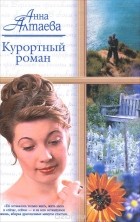 Анна Алтаева - Курортный роман