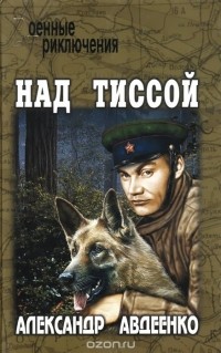 Александр Авдеенко - Над Тиссой. Горная весна (сборник)
