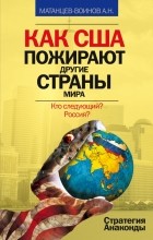Маанцев-Воинов А. - Как США пожирают другие страны мира. Стратегия анаконды