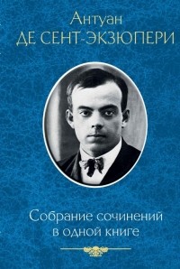 Антуан де Сент-Экзюпери - Собрание сочинений в одной книге (сборник)