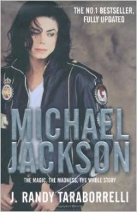 J. Randy Taraborrelli - Michael Jackson: The Magic, The Madness, The Whole Story