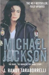J. Randy Taraborrelli - Michael Jackson: The Magic, The Madness, The Whole Story