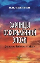 Иван Чигирин - Зарницы оскорбленной эпохи. Записки бывалого &quot;совка&quot;