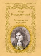 Роберт Рождественский - Мы долгое эхо друг друга