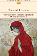 Василий Розанов - Апокалипсис нашего времени. Опавшие листья