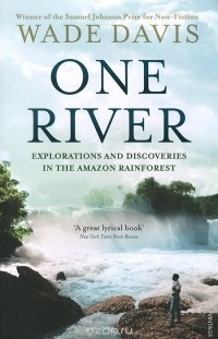 Уэйд Дэвис - One River: Explorations and Discoveries in the Amazon Rain Forest