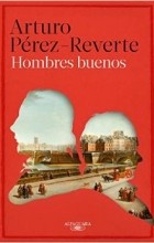 Arturo Perez-Reverte - Hombres buenos