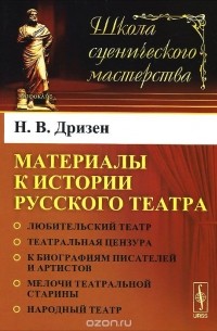 Николай Дризен - Материалы к истории русского театра. Любительский театр. Театральная цензура. К биографиям писателей и артистов. Мелочи театральной старины. Народный театр