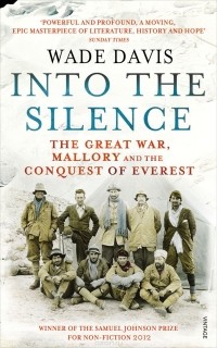 Wade Davis - Into The Silence: The Great War, Mallory and the Conquest of Everest