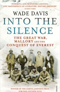 Wade Davis - Into The Silence: The Great War, Mallory and the Conquest of Everest