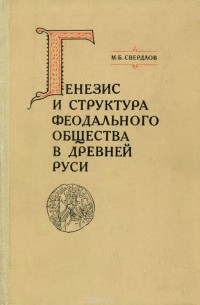 Михаил Свердлов - Генезис и структура феодального общества в Древней Руси