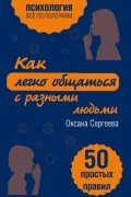 Оксана Сергеева - Как легко общаться с разными людьми. 50 простых правил
