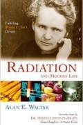 Alan E. Waltar - Radiation and Modern Life: Fulfilling Marie Curie's Dream