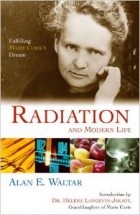 Alan E. Waltar - Radiation and Modern Life: Fulfilling Marie Curie&#039;s Dream
