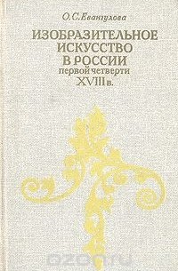 Ольга Евангулова - Изобразительное искусство в России первой четверти XVIII в.: Проблемы становления художественных принципов нового времени