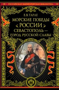Тарле Е.В. - Морские победы России. Севастополь - город русской славы