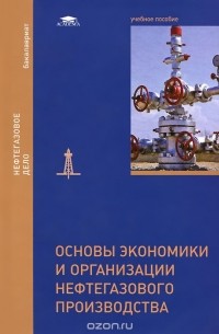 Основы экономики и организации нефтегазового производства. Учебное пособие