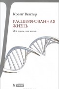  Крейг Вентер - Расшифрованная жизнь. Мой геном, моя жизнь