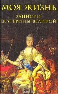  Екатерина II - Моя жизнь: Записки Екатерины Великой