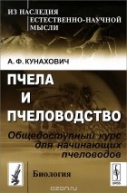 Александр Кунахович - Пчела и пчеловодство. Общедоступный курс для начинающих пчеловодов