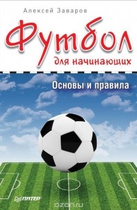 Алексей Заваров - Футбол для начинающих. Основы и правила
