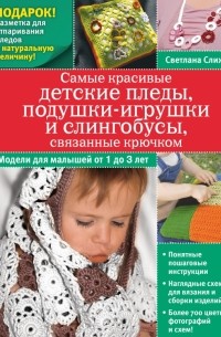 Слижен С.Г. - Самые красивые детские пледы, подушки-игрушки и слингобусы, связанные крючком