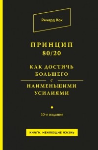 Ричард Кох - Принцип 80/20. Как достичь большего с наименьшими усилиями