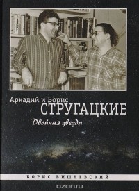Борис Вишневский - Аркадий и Борис Стругацкие: Двойная звезда