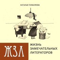 Наталья Поваляева - Жизнь замечательных литераторов. Веселые истории в картинках про серьезных писателей
