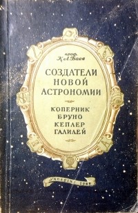 Константин Баев - Создатели новой астрономии. Коперник, Бруно, Кеплер, Галилей