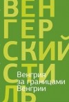  - Венгрия за границами Венгрии: поэзия и проза венгерского ближнего зарубежья (сборник)