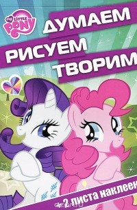 Мой маленький пони. Думаем, рисуем, творим!